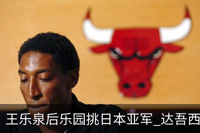 王乐泉后乐园挑日本亚军 达吾西利特渴望连胜